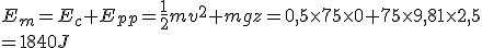 E_m=E_c+E_{pp}=\frac{1}{2}mv^2+mgz=0,5\times75\times0+75\times9,81\times2,5
 \\ =1840J